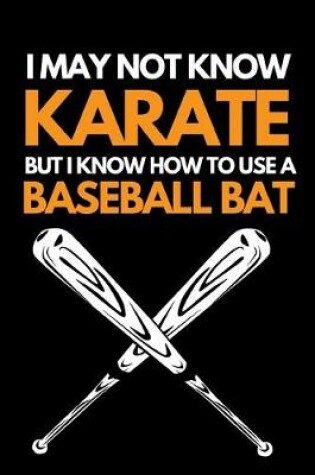 Cover of I May Not Know Karate But I Know How To Use A Baseball Bat