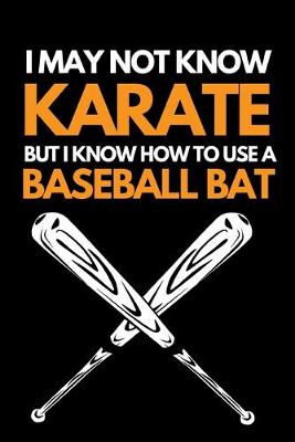 Book cover for I May Not Know Karate But I Know How To Use A Baseball Bat