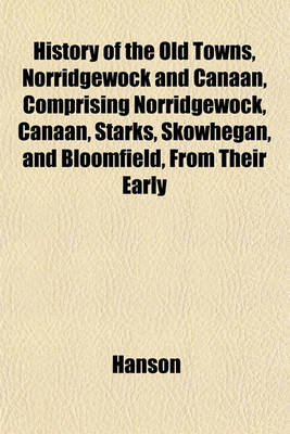 Book cover for History of the Old Towns, Norridgewock and Canaan, Comprising Norridgewock, Canaan, Starks, Skowhegan, and Bloomfield, from Their Early