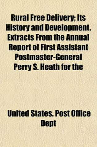 Cover of Rural Free Delivery; Its History and Development. Extracts from the Annual Report of First Assistant Postmaster-General Perry S. Heath for the