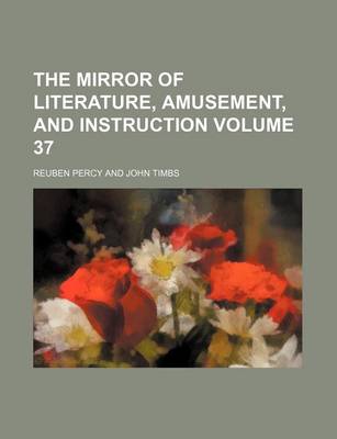 Book cover for The Mirror of Literature, Amusement, and Instruction Volume 37