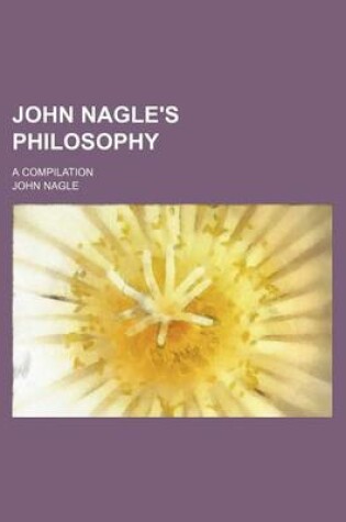 Cover of John Nagle's Philosophy; A Compilation