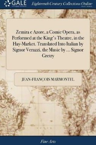 Cover of Zemira E Azore, a Comic Opera, as Performed at the King's Theatre, in the Hay-Market. Translated Into Italian by Signor Verazzi, the Music by ... Signor Gretry