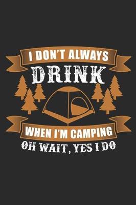 Book cover for I Don't Always Drink When I'm Camping Oh Wait, Yes I Do