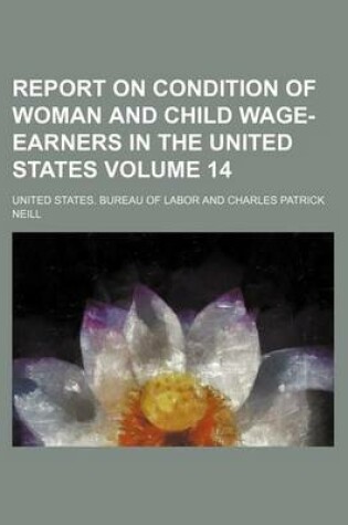 Cover of Report on Condition of Woman and Child Wage-Earners in the United States Volume 14