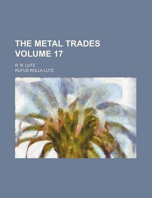 Book cover for The Metal Trades Volume 17; R. R. Lutz