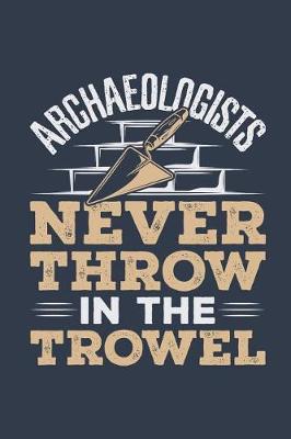 Book cover for Archaeologists Never Throw In The Trowel