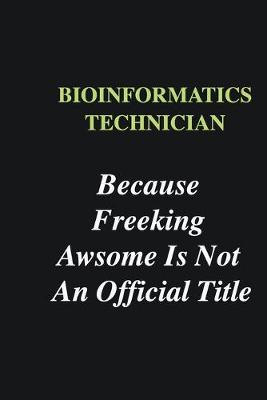 Book cover for Bioinformatics Technician Because Freeking Awsome is Not An Official Title