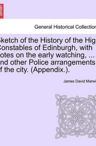 Cover of Sketch of the History of the High Constables of Edinburgh, with Notes on the Early Watching, ... and Other Police Arrangements of the City. (Appendix.).