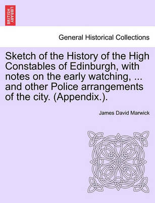 Book cover for Sketch of the History of the High Constables of Edinburgh, with Notes on the Early Watching, ... and Other Police Arrangements of the City. (Appendix.).