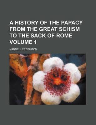 Book cover for A History of the Papacy from the Great Schism to the Sack of Rome Volume 1