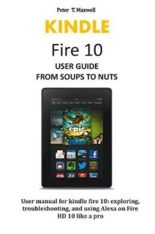 Cover of KINDLE Fire 10 USER GUIDE FROM SOUPS TO NUTS