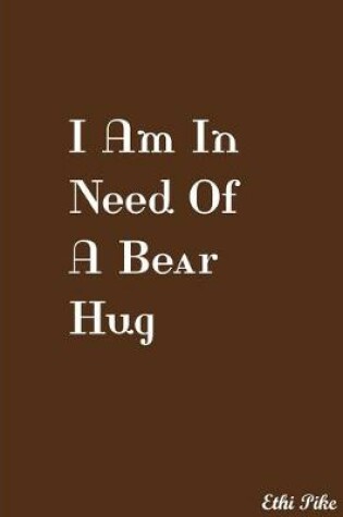 Cover of I Am In Need Of A Bear Hug