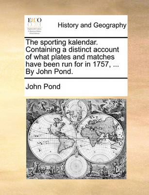 Book cover for The Sporting Kalendar. Containing a Distinct Account of What Plates and Matches Have Been Run for in 1757, ... by John Pond.