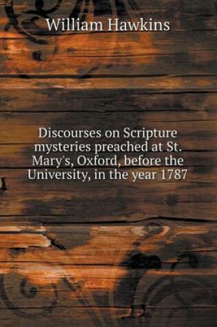 Cover of Discourses on Scripture mysteries preached at St. Mary's, Oxford, before the University, in the year 1787