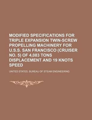 Book cover for Modified Specifications for Triple Expansion Twin-Screw Propelling Machinery for U.S.S. San Francisco (Cruiser No. 5) of 4,083 Tons Displacement and 19 Knots Speed