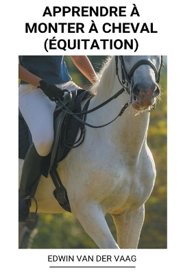 Book cover for Apprendre à Monter à Cheval (Équitation)