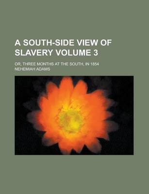 Book cover for A South-Side View of Slavery; Or, Three Months at the South, in 1854 Volume 3