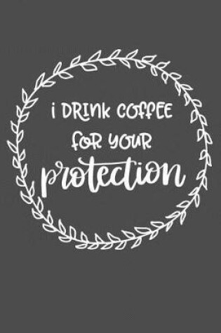 Cover of I Drink Coffee For Your Protection