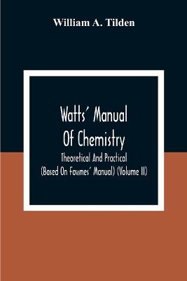 Book cover for Watts' Manual Of Chemistry, Theoretical And Practical (Based On Fownes' Manual) (Volume Ii) Chemistry Of Carbon Compounds Or Organic Chemistry