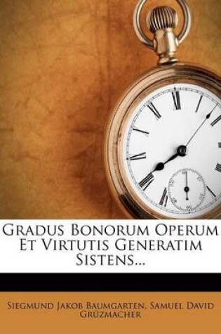 Cover of Gradus Bonorum Operum Et Virtutis Generatim Sistens...