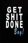 Book cover for Get Shit Done Boy!