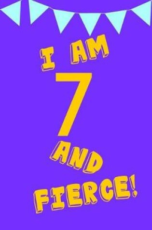 Cover of I Am 7 and Fierce!