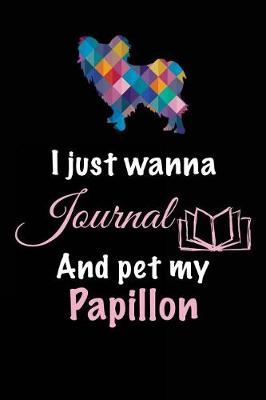 Book cover for I Just Wanna Journal And Pet My Papillon