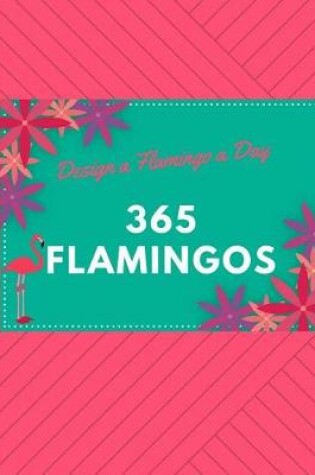 Cover of 365 Flamingos - Design a Flamingo a Day