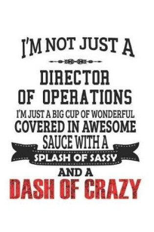 Cover of I'm Not Just A Director of Operations I'm Just A Big Cup Of Wonderful Covered In Awesome Sauce With A Splash Of Sassy And A Dash Of Crazy