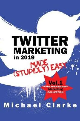 Cover of Twitter Marketing in 2019 Made (Stupidly) Easy