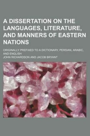 Cover of A Dissertation on the Languages, Literature, and Manners of Eastern Nations; Originally Prefixed to a Dictionary, Persian, Arabic, and English