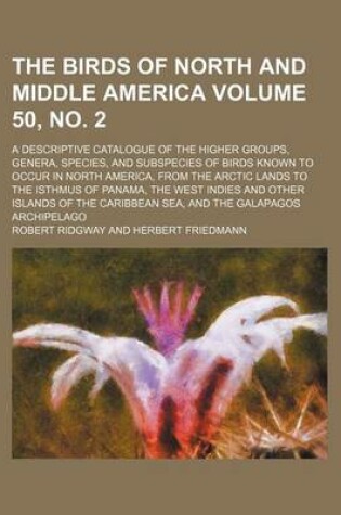 Cover of The Birds of North and Middle America; A Descriptive Catalogue of the Higher Groups, Genera, Species, and Subspecies of Birds Known to Occur in North America, from the Arctic Lands to the Isthmus of Panama, the West Volume 50, No. 2