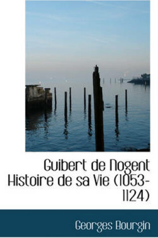 Cover of Guibert de Nogent Histoire de Sa Vie (1053-1124)