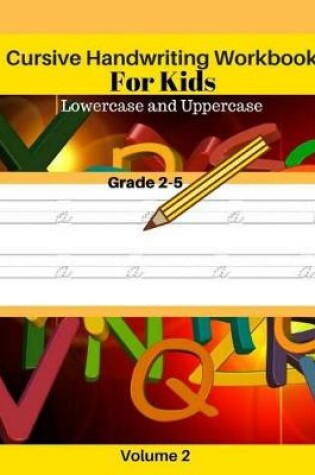 Cover of Cursive Handwriting Workbook For Kids Lowercase and Uppercase Grade 2-5 Volume 2