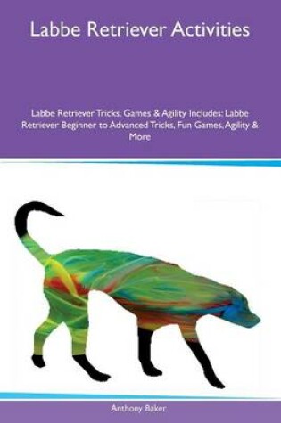 Cover of Labbe Retriever Activities Labbe Retriever Tricks, Games & Agility Includes