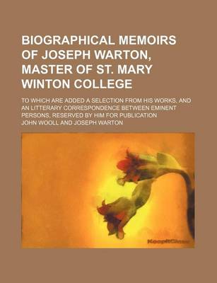 Book cover for Biographical Memoirs of Joseph Warton, Master of St. Mary Winton College; To Which Are Added a Selection from His Works, and an Litterary Correspondence Between Eminent Persons, Reserved by Him for Publication