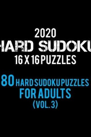 Cover of 2020 Hard Sudoku 16 X 16 Puzzles 80 Hard Sudoku Puzzles For Adults (Vol. 3)