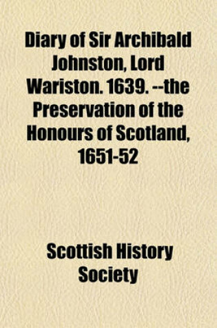 Cover of Diary of Sir Archibald Johnston, Lord Wariston. 1639. --The Preservation of the Honours of Scotland, 1651-52