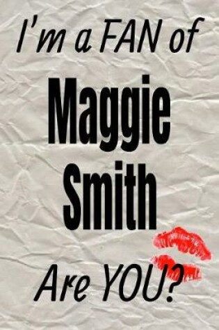 Cover of I'm a Fan of Maggie Smith Are You? Creative Writing Lined Journal