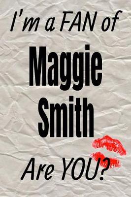 Book cover for I'm a Fan of Maggie Smith Are You? Creative Writing Lined Journal