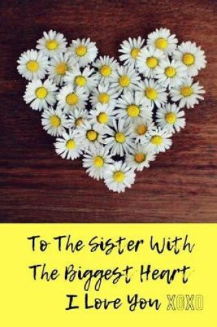 Cover of To The sister With The Biggest Heart, I Love You XOXO