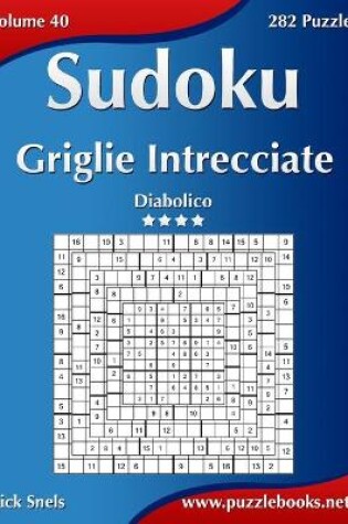 Cover of Sudoku Griglie Intrecciate - Diabolico - Volume 40 - 282 Puzzle