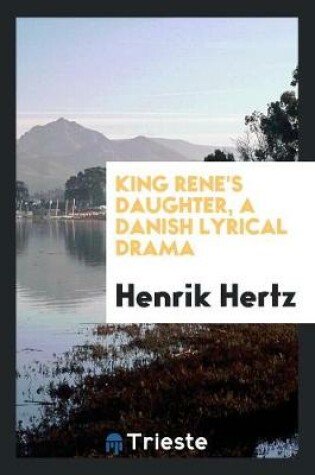 Cover of King Rene's Daughter, a Danish Lyrical Drama