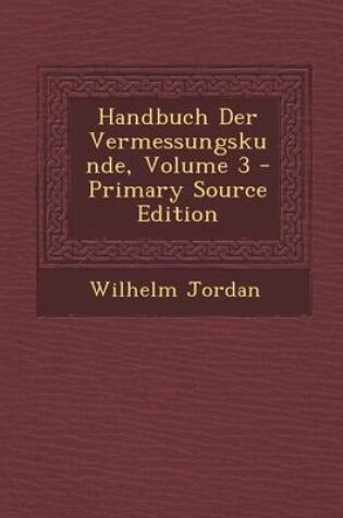 Cover of Handbuch Der Vermessungskunde, Volume 3