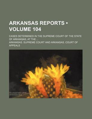 Book cover for Arkansas Reports (Volume 104); Cases Determined in the Supreme Court of the State of Arkansas, at the