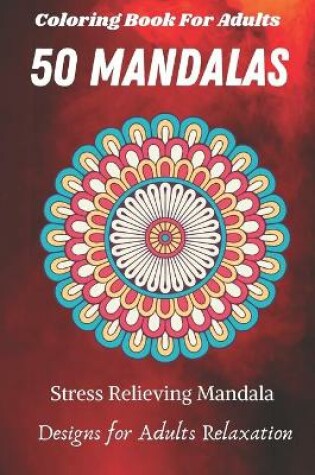 Cover of Coloring Book For Adults 50 Mandalas Stress Relieving Mandala Designs for Adults Relaxation