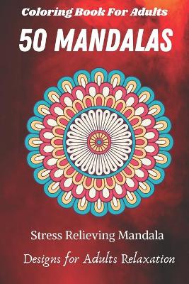 Book cover for Coloring Book For Adults 50 Mandalas Stress Relieving Mandala Designs for Adults Relaxation