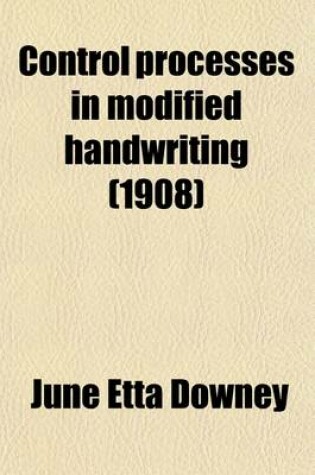 Cover of Control Processes in Modified Hand-Writing; An Experimental Study