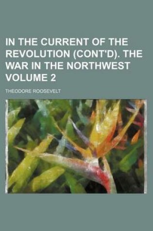 Cover of In the Current of the Revolution (Cont'd). the War in the Northwest Volume 2